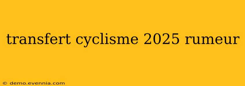 transfert cyclisme 2025 rumeur