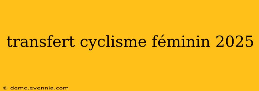 transfert cyclisme féminin 2025