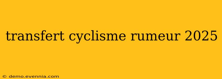 transfert cyclisme rumeur 2025