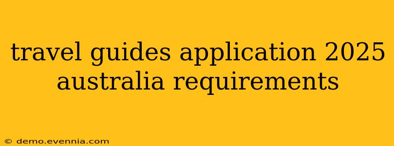 travel guides application 2025 australia requirements