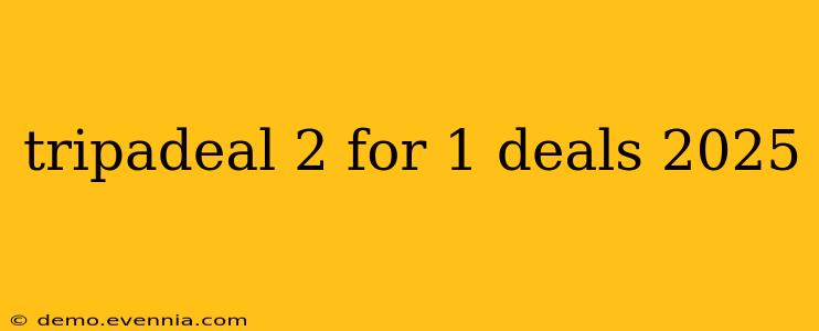 tripadeal 2 for 1 deals 2025