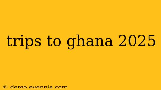 trips to ghana 2025