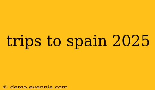 trips to spain 2025