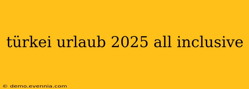 türkei urlaub 2025 all inclusive