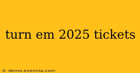 turn em 2025 tickets