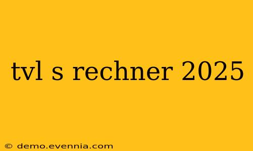 tvl s rechner 2025