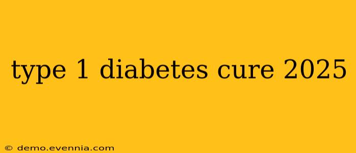 type 1 diabetes cure 2025