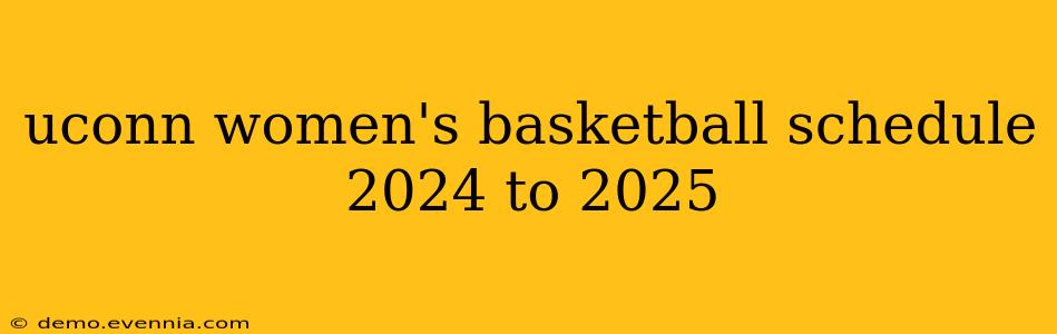 uconn women's basketball schedule 2024 to 2025