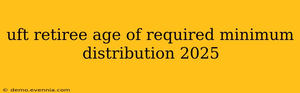 uft retiree age of required minimum distribution 2025