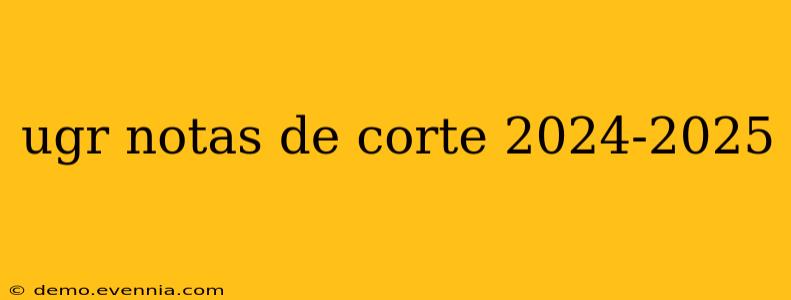 ugr notas de corte 2024-2025