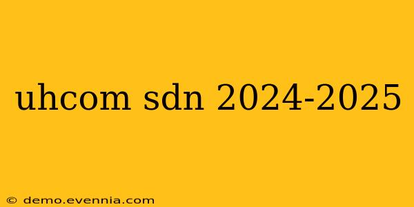 uhcom sdn 2024-2025