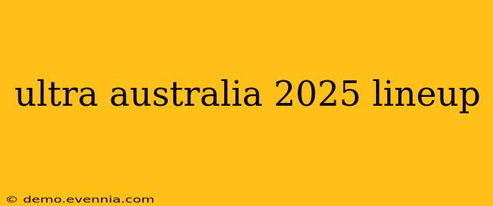 ultra australia 2025 lineup