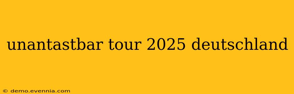 unantastbar tour 2025 deutschland