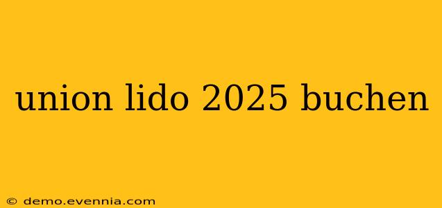 union lido 2025 buchen