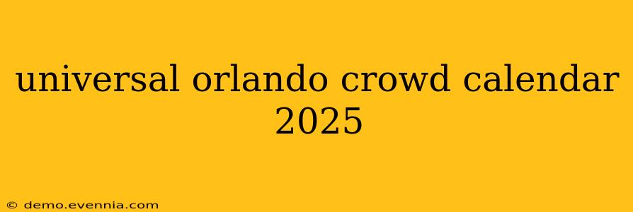 universal orlando crowd calendar 2025