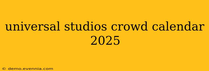 universal studios crowd calendar 2025