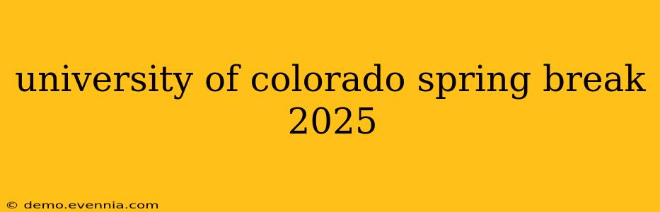 university of colorado spring break 2025