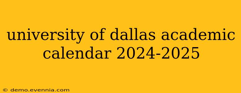 university of dallas academic calendar 2024-2025