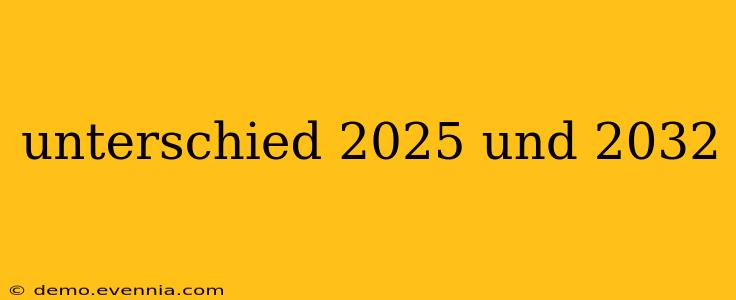 unterschied 2025 und 2032