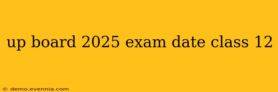 up board 2025 exam date class 12