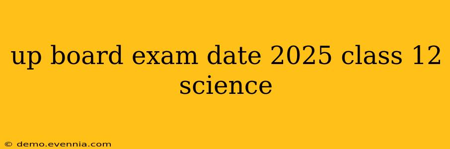 up board exam date 2025 class 12 science