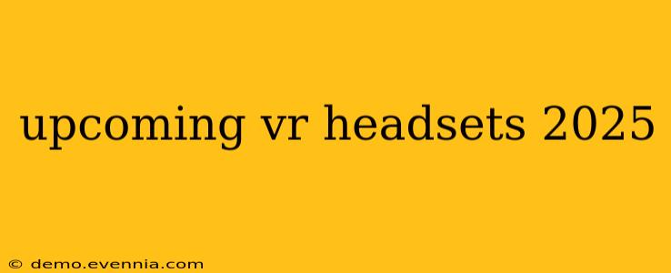 upcoming vr headsets 2025