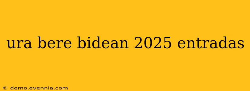 ura bere bidean 2025 entradas