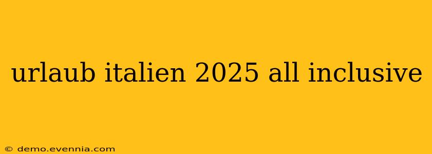 urlaub italien 2025 all inclusive