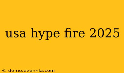 usa hype fire 2025