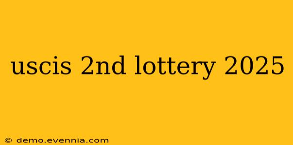 uscis 2nd lottery 2025