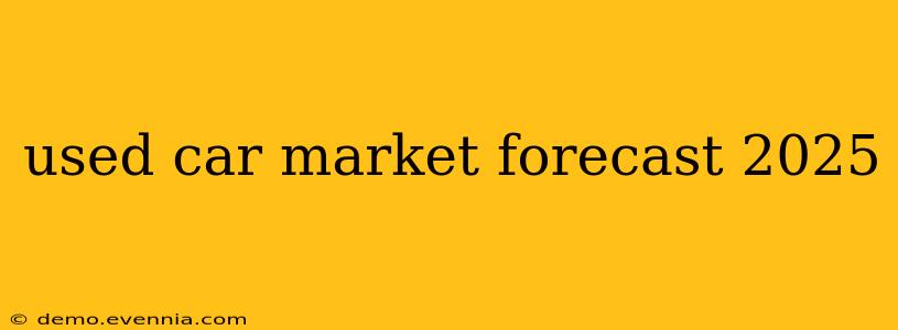 used car market forecast 2025