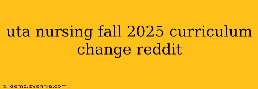 uta nursing fall 2025 curriculum change reddit