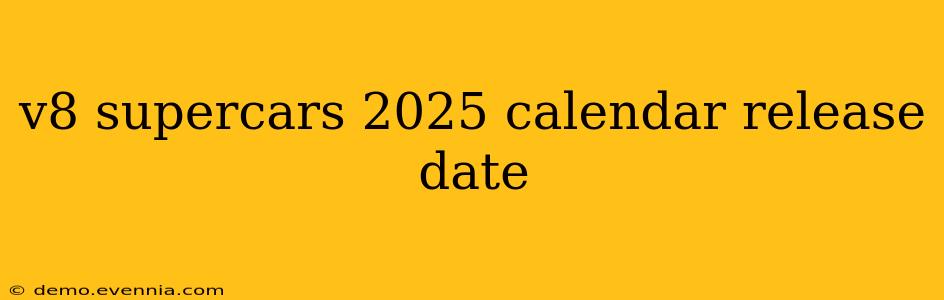 v8 supercars 2025 calendar release date