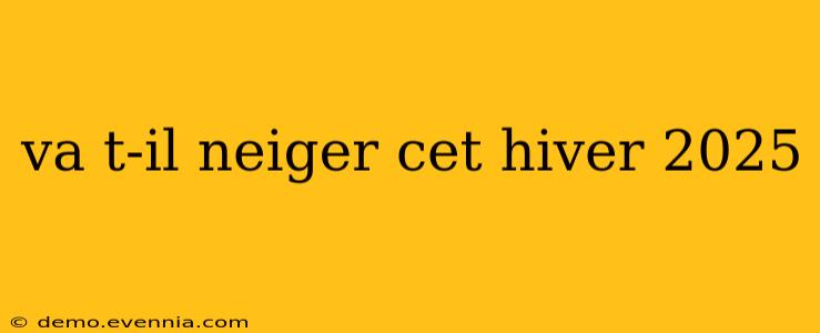 va t-il neiger cet hiver 2025