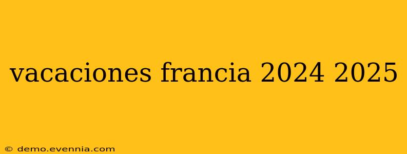 vacaciones francia 2024 2025