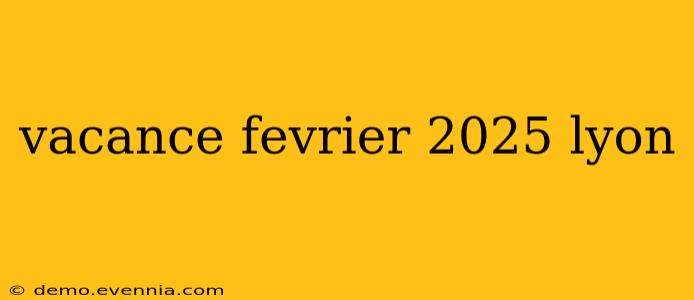 vacance fevrier 2025 lyon