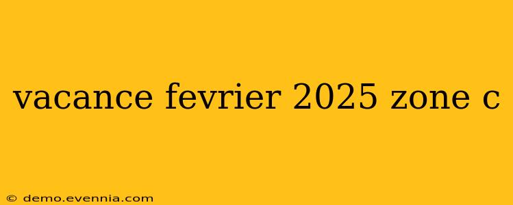 vacance fevrier 2025 zone c