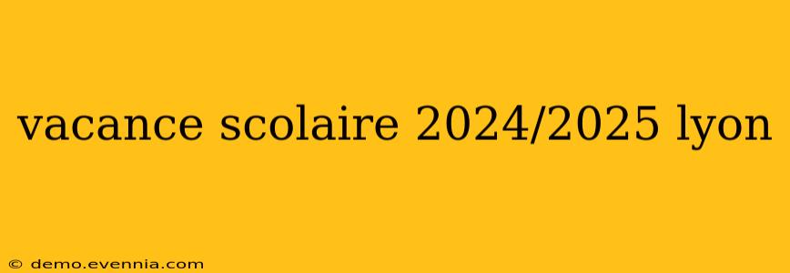 vacance scolaire 2024/2025 lyon