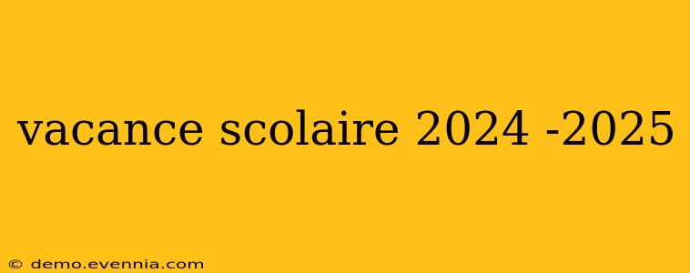 vacance scolaire 2024 -2025