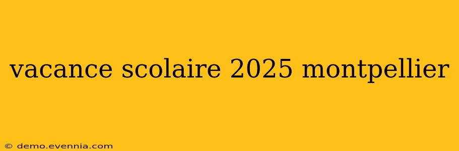 vacance scolaire 2025 montpellier