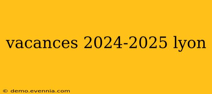 vacances 2024-2025 lyon