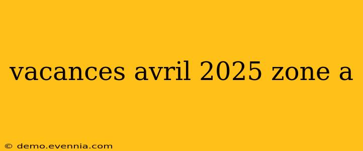 vacances avril 2025 zone a