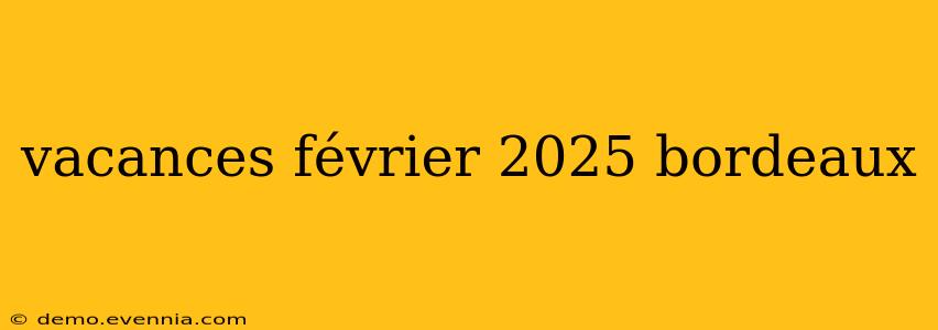 vacances février 2025 bordeaux