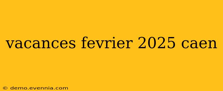 vacances fevrier 2025 caen