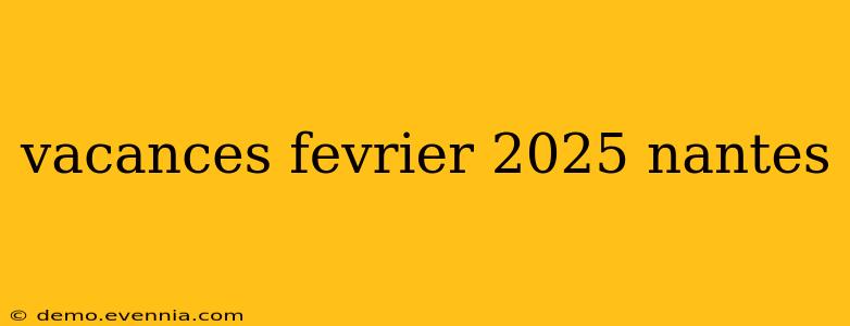 vacances fevrier 2025 nantes