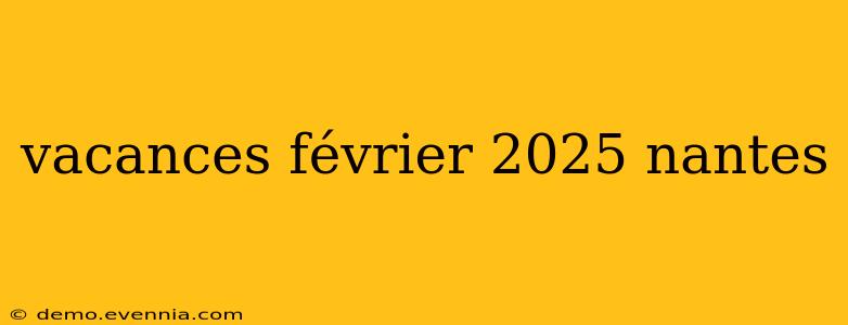 vacances février 2025 nantes