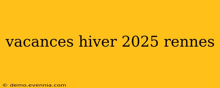 vacances hiver 2025 rennes