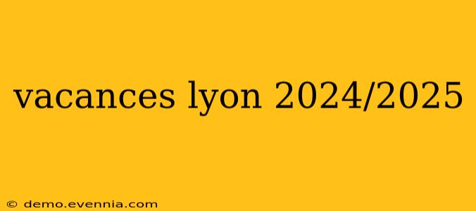 vacances lyon 2024/2025