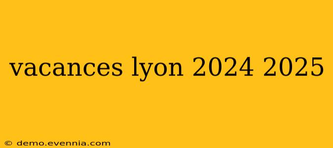 vacances lyon 2024 2025