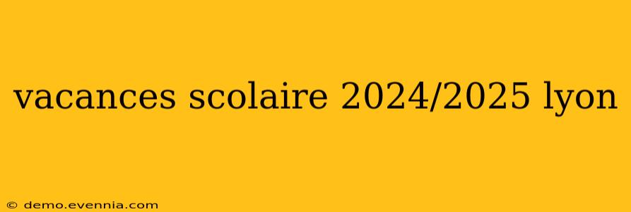 vacances scolaire 2024/2025 lyon